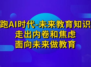 (5182)领跑·AI时代-未来教育·知识通:走出内卷和焦虑,面向未来做教育