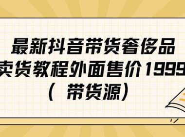 （5248）最新抖音奢侈品转微信卖货教程外面售价1999的课程（带货源）