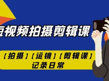 (5256)手机短视频-拍摄剪辑课【拍摄】【运镜】【剪辑课】记录日常!