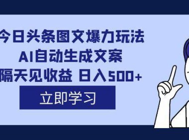 (5282)外面收费1980的今日头条图文爆力玩法,AI自动生成文案,隔天见收益 日入500+