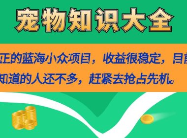 (5314)真正的蓝海小众项目,宠物知识大全,收益很稳定(教务+素材)(5314)