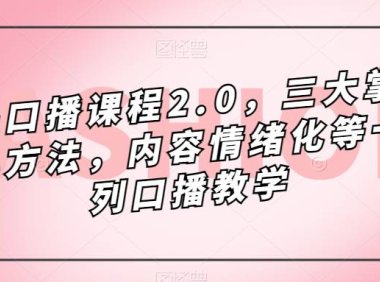 （5338）镜头-口播课程2.0，三大掌握核心方法，内容情绪化等一系列口播教学