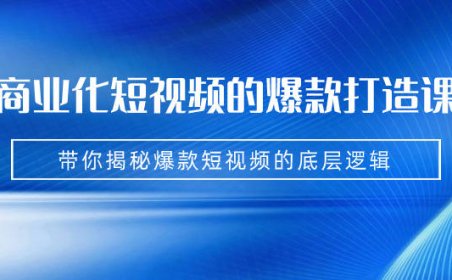 （5191）商业化短视频的爆款打造课：手把手带你揭秘爆款短视频的底层逻辑（9节课）