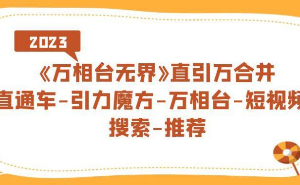 (5252)《万相台-无界》直引万合并,直通车-引力魔方-万相台-短视频-搜索-推荐