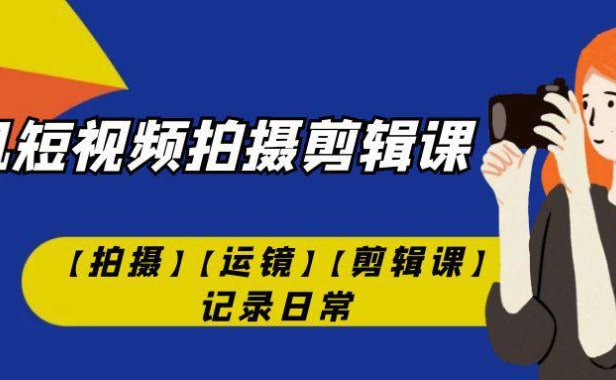 （5256）手机短视频-拍摄剪辑课【拍摄】【运镜】【剪辑课】记录日常！