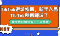 (5402)TikTok·避坑指南,新手入局Tk别再踩坑了(10节课)