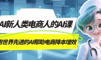 (5417)AI-新人类电商人的AI课,用世界先进的AI帮助电商降本增效