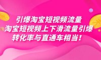 (5437)引爆淘宝短视频流量,淘宝短视频上下滑流量引爆,每天免费获取大几万高转化