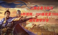 (5449)三国志暴力玩法,6秒视频,200播放量700收益,顶尖教学分享