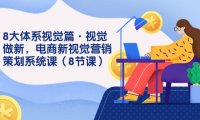(5454)8大体系视觉篇·视觉做新,电商新视觉营销策划系统课(8节课)