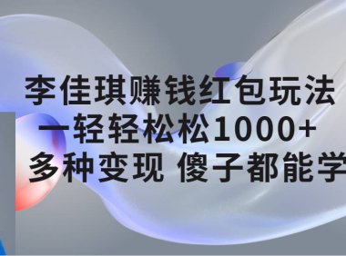 (5346)李佳琪赚钱红包玩法,一天轻轻松松1000+,多种变现,傻子都能学会