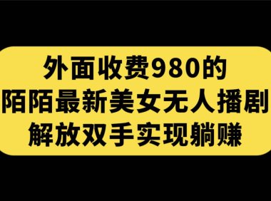 （5356）外面收费980陌陌最新美女无人播剧玩法 解放双手实现躺赚（附100G影视资源）