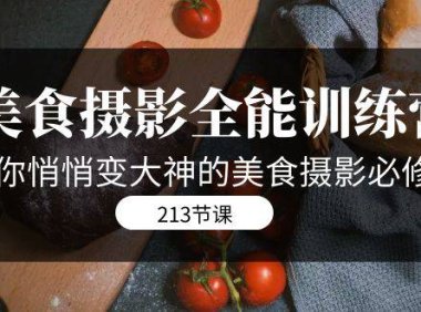 （5366）美食摄影-全能特训营，教你悄悄变大神的美食摄影必修课（8套课程-213节）