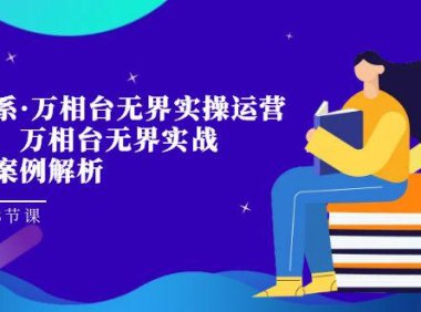 (5401)淘系·万相台无界实操运营课,万相台·无界实战全案例解析(63节课)
