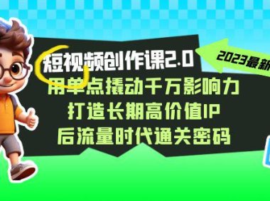 (5429)短视频-创作课2.0,用单点撬动千万影响力,打造长期高价值IP 后流量时代...
