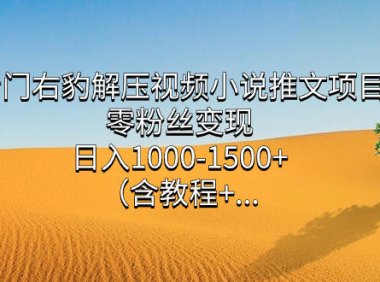 (5435)冷门右豹解压视频小说推文项目,零粉丝变现,日入1000-1500+(附1525G素材)
