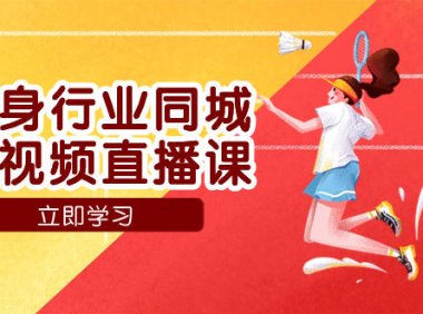 （5496）健身行业同城短视频直播课，通过抖音低成本获客提升业绩，门店标准化流...