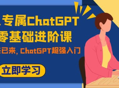 (5498)职场人专属ChatGPT小白零基础进阶课,AI已至,未来已来,ChatGPT超强入门