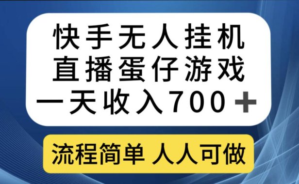 （5364）快手无人挂机直播蛋仔游戏，一天收入700+流程简单人人可做（送10G素材）