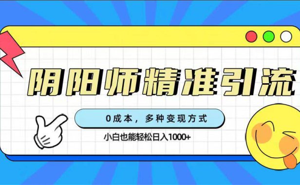 （5379）0成本阴阳师精准引流，多种变现方式，小白也能轻松日入1000+