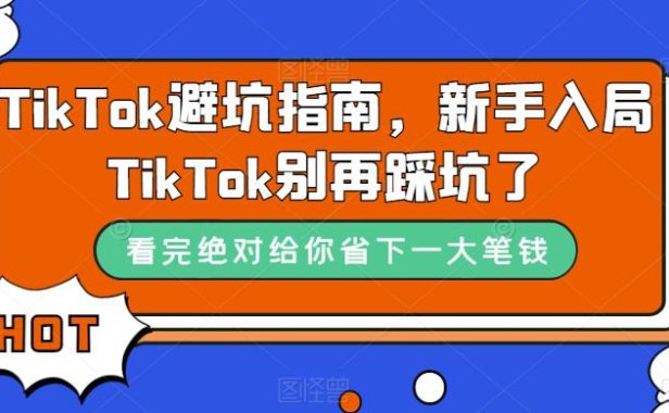 （5402）TikTok·避坑指南，新手入局Tk别再踩坑了（10节课）