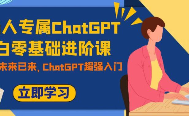 (5498)职场人专属ChatGPT小白零基础进阶课,AI已至,未来已来,ChatGPT超强入门