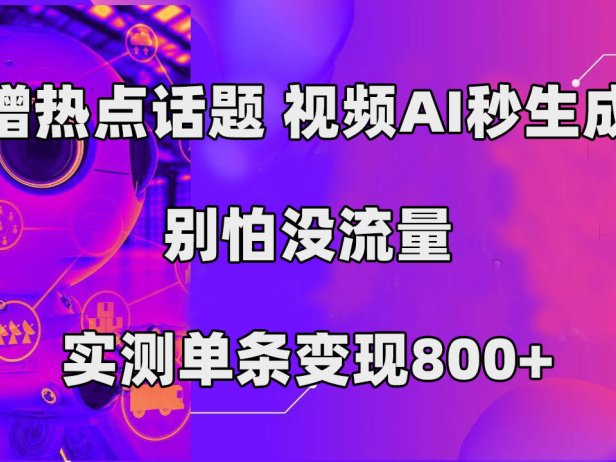 （5388）蹭热点话题，视频AI秒生成，别怕没流量，实测单条变现800+