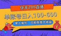 （5546）快手24h直播，单人操作，可矩阵放大收益，单账号日入100-600+