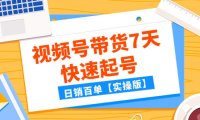 （5595）某公众号付费文章：视频号带货7天快速起号，日销百单【实操版】