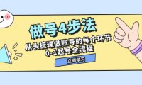 （5598）做号4步法，从头梳理做账号的每个环节，0-1起号全流程（44节课）
