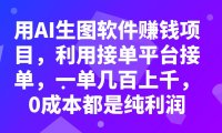(5614)用AI生图软件赚钱项目,利用接单平台接单,一单几百上千,0成本都是纯利润