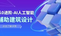 (5657)从0进阶:AI·人工智能·辅助建筑设计/室内/景观/规划(22节课)