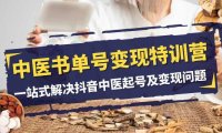 (5672)中医-书单号变现特训营,一站式解决抖音中医起号及变现问题(14节课)