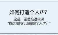 （5680）如何打造个人IP？这是一堂思维逻辑课“我该如何打造我的个人IP？”