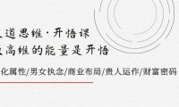 （5693）天道思维·开悟课-最高维的能量是开悟，文化属性/男女执念/商业布局/贵人..
