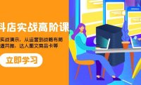 (5704)2023抖店实战高阶课:从理论到实战演示,从运营到战略布局,三频渠道