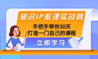 (5721)知识IP做课实战营,手把手带你30天打造一门自己的课程