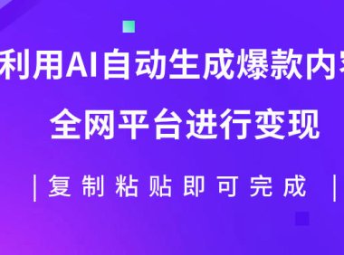 (5529)利用AI批量生产出爆款内容,全平台进行变现,复制粘贴日入500+