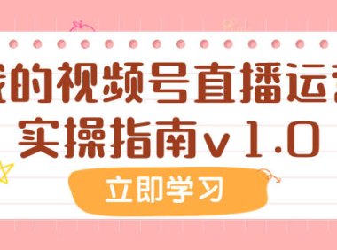 （5596）某公众号付费文章：我的视频号直播运营实操指南v1.0 