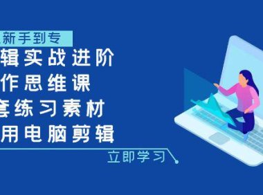 (5673)剪辑实战进阶+创作思维课+7套练习素材-适用电脑剪辑