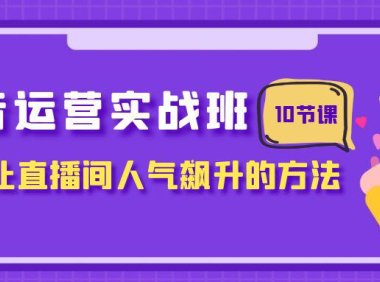(5686)抖音运营实战班,掌握让直播间人气飙升的方法(10节课)