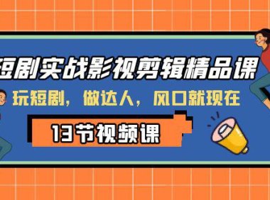 (5714)短剧实战影视剪辑精品课,玩短剧,做达人,风口就现在