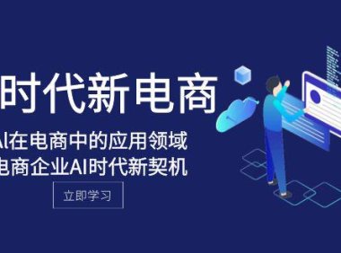 (5725)Al-时代新电商,Al在电商中的应用领域,电商企业AI时代新契机