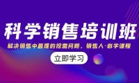 （5788）科学销售培训班：解决销售中最难的挖需问题，销售人·必学课程（11节课）
