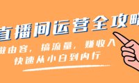 （5809）直播间-运营全攻略：做由容，搞流量，赚收入一快速从小白到内行（46节课）
