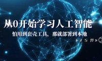 (5835)从0开始学习人工智能:怕用到套壳工具,那就部署到本地(35节课)