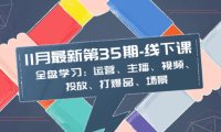 （5839）11月最新-35期-线下课：全盘学习：运营、主播、视频、投放、打爆品、场景