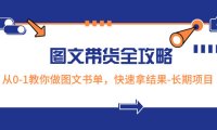 （5846）超火的图文带货全攻略：从0-1教你做图文书单，快速拿结果-长期项目
