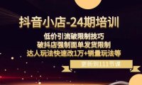 (5872)抖音小店-24期:低价引流破限制技巧,破抖店强制面单发货限制,达人玩法快速改1万+销量玩法等
