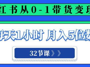 (5740)小红书 0-1带货变现营,每天1小时,轻松月入5位数(32节课)